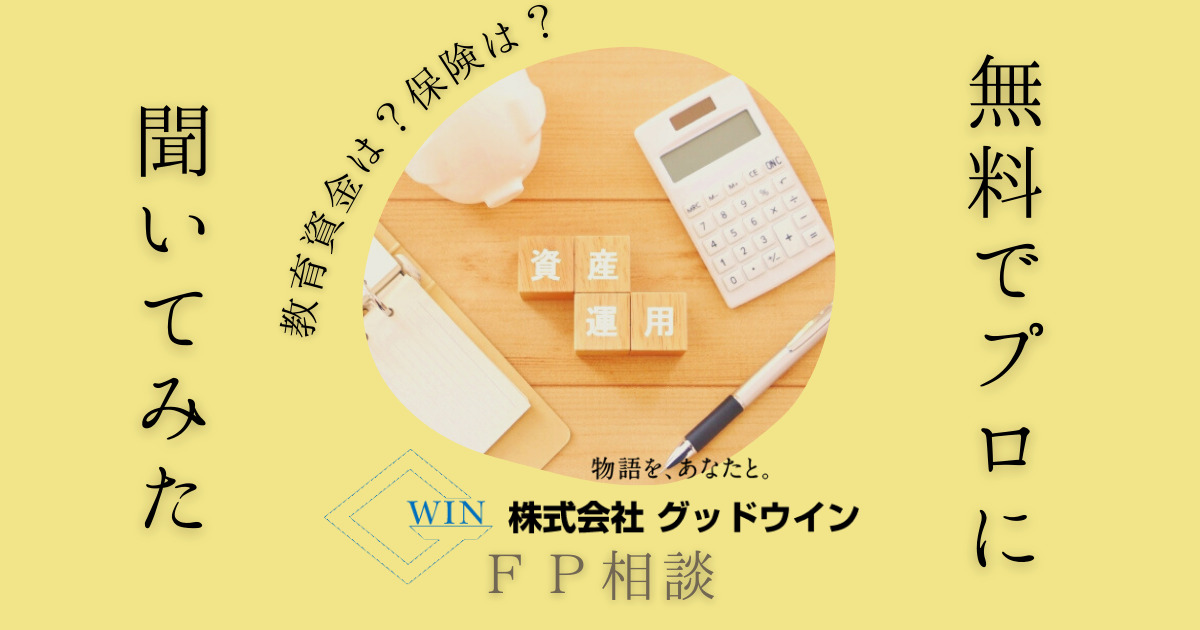グッドウィンでFP相談してみた私の体験レビュー（家計や保険、教育資金）
