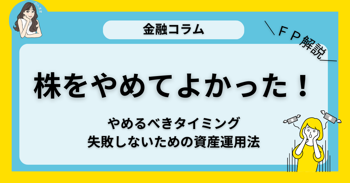 株をやめてよかった！やめるべきタイミングと失敗しないための資産運用法